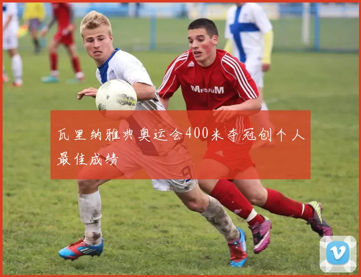 瓦里纳雅典奥运会400米夺冠创个人最佳成绩