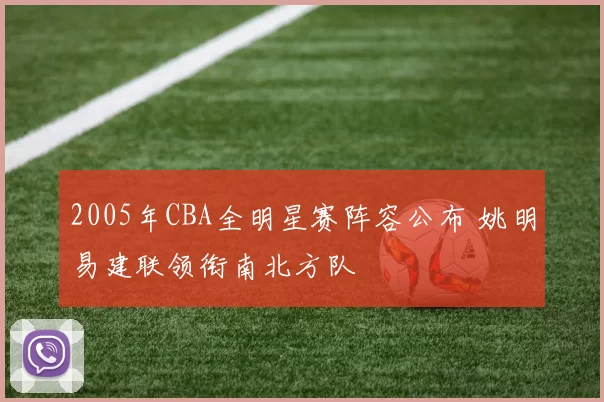 2005年CBA全明星赛阵容公布 姚明易建联领衔南北方队