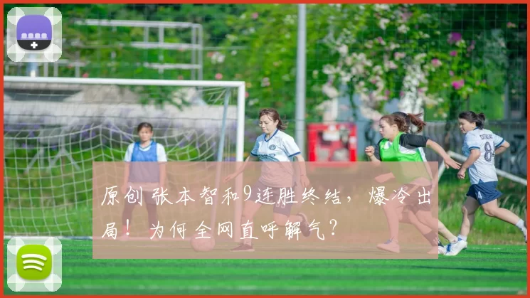 原创 张本智和9连胜终结，爆冷出局！为何全网直呼解气？