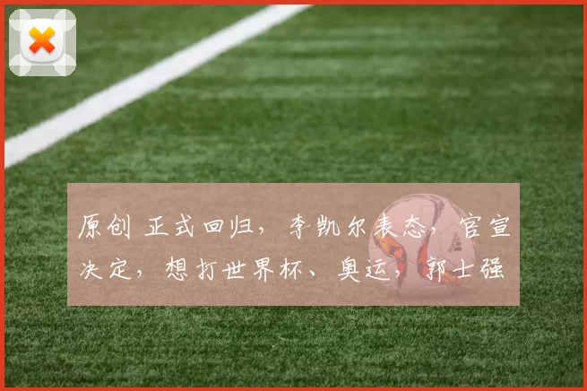 原创 正式回归，李凯尔表态，官宣决定，想打世界杯、奥运，郭士强看懂