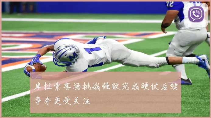 库拉索客场挑战强敌完成硬仗后续争夺更受关注